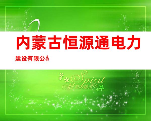 内蒙古恒源通电力建设有限公司